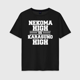 Женская футболка хлопок Oversize с принтом Karasuno vs Nekoma , 100% хлопок | свободный крой, круглый ворот, спущенный рукав, длина до линии бедер
 | anime | haikyu | high | karasuno | text | vs | аниме | анимэ | волейбол | звёзды | карасуно | корасуно | маленький гигант | надпись | некома | нэкома | онимэ | против | состав | старшая | школа