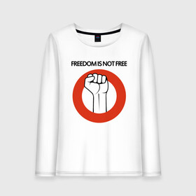 Женский лонгслив хлопок с принтом Freedom is not free , 100% хлопок |  | fight | fist | freedom | life | revolution | жизнь | кулак | революция | свобода | сражение