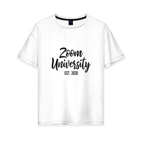 Женская футболка хлопок Oversize с принтом Zoom University , 100% хлопок | свободный крой, круглый ворот, спущенный рукав, длина до линии бедер
 | covid | university | zoom | зум | ковид | потерялся | университет