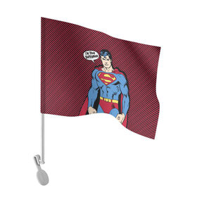 Флаг для автомобиля с принтом I am your Superman , 100% полиэстер | Размер: 30*21 см | man | steel | superman | vdzajul | супермен | супермэн