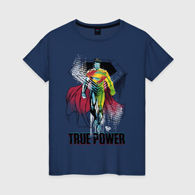 Женская футболка хлопок с принтом True power , 100% хлопок | прямой крой, круглый вырез горловины, длина до линии бедер, слегка спущенное плечо | man | steel | superman | vdzajul | супермен | супермэн