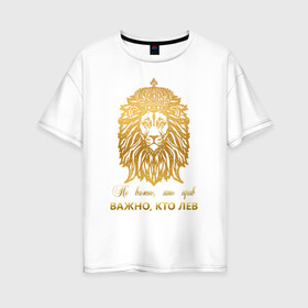 Женская футболка хлопок Oversize с принтом Важно кто ЛЕВ , 100% хлопок | свободный крой, круглый ворот, спущенный рукав, длина до линии бедер
 | король | корона | лев | царь | царь зверей