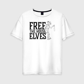 Женская футболка хлопок Oversize с принтом Free the House Elves , 100% хлопок | свободный крой, круглый ворот, спущенный рукав, длина до линии бедер
 | dobby | harry potter | vdosadir | гарри поттер | джоан роулинг | добби