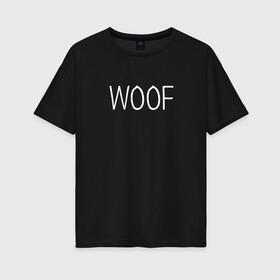 Женская футболка хлопок Oversize с принтом Woof белый , 100% хлопок | свободный крой, круглый ворот, спущенный рукав, длина до линии бедер
 | woof | животные | звери | надпись | пёс | песокафе | питомцы | собака | собаки | собачка | щенок