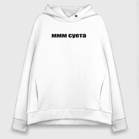 Женское худи Oversize хлопок с принтом ммм суета , френч-терри — 70% хлопок, 30% полиэстер. Мягкий теплый начес внутри —100% хлопок | боковые карманы, эластичные манжеты и нижняя кромка, капюшон на магнитной кнопке | афоризмы | высказывания | да | ммм суета | надпись | но нет | прикольные надписи | смешные фразы | цитаты | юмор