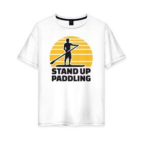 Женская футболка хлопок Oversize с принтом Stand up paddling , 100% хлопок | свободный крой, круглый ворот, спущенный рукав, длина до линии бедер
 | serfing | sup serfing | sup серфинг | сап серфинг | серфинг