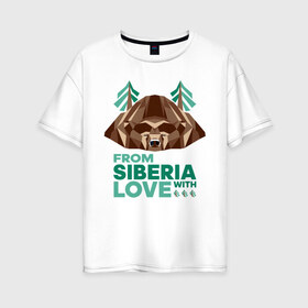 Женская футболка хлопок Oversize с принтом Из Сибири с любовью , 100% хлопок | свободный крой, круглый ворот, спущенный рукав, длина до линии бедер
 | bear | siberia | taiga | лес | медведь | мишка | россия | сибирь | тайга | хозяин тайги