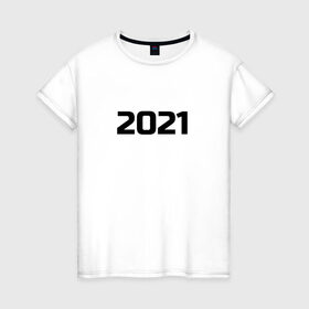 Женская футболка хлопок с принтом 2021 - новый год , 100% хлопок | прямой крой, круглый вырез горловины, длина до линии бедер, слегка спущенное плечо | 