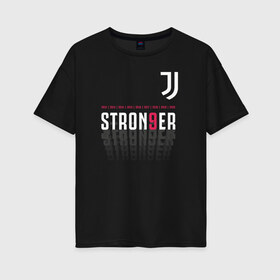 Женская футболка хлопок Oversize с принтом Juventus Stronger (2021) , 100% хлопок | свободный крой, круглый ворот, спущенный рукав, длина до линии бедер
 | 0x000000123 | juve | juventus | ronaldo | юве | ювентус