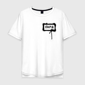 Мужская футболка хлопок Oversize с принтом хард , 100% хлопок | свободный крой, круглый ворот, “спинка” длиннее передней части | сленг | слова | трент | урбан | фразы
