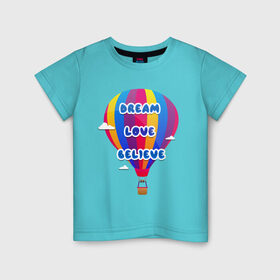 Детская футболка хлопок с принтом Воздушный шар , 100% хлопок | круглый вырез горловины, полуприлегающий силуэт, длина до линии бедер | believe | dream | love | вектор | воздушный шар | облака | разноцветный | синий шрифт