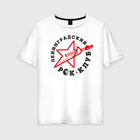 Женская футболка хлопок Oversize с принтом Ленинградский рок-клуб , 100% хлопок | свободный крой, круглый ворот, спущенный рукав, длина до линии бедер
 | рок клуб | рок музыка | русский рок