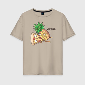 Женская футболка хлопок Oversize с принтом No one needs to know , 100% хлопок | свободный крой, круглый ворот, спущенный рукав, длина до линии бедер
 | hawaiian | hawaiian pizza | pineapple | pizza | pizza with pineapple | ананас и пицца | ананса | гавайская | гавайская пицца | пицца | пицца с ананасом
