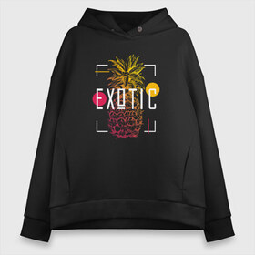 Женское худи Oversize хлопок с принтом Ананас с надписью Exotic , френч-терри — 70% хлопок, 30% полиэстер. Мягкий теплый начес внутри —100% хлопок | боковые карманы, эластичные манжеты и нижняя кромка, капюшон на магнитной кнопке | exotic | ананас | лето | экзотика