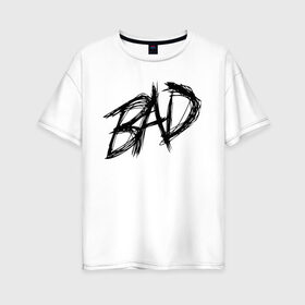 Женская футболка хлопок Oversize с принтом BAD , 100% хлопок | свободный крой, круглый ворот, спущенный рукав, длина до линии бедер
 | bad | english | иностранные | прикольные надписи.