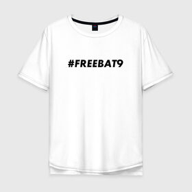 Мужская футболка хлопок Oversize с принтом #FREEBAT9 , 100% хлопок | свободный крой, круглый ворот, “спинка” длиннее передней части | bat9 | evelone | evelone192 | free | freebat9 | freeevelone | twitch | твитч | твич | фрибат9 | эвелон