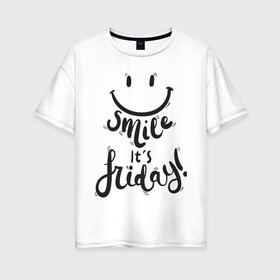 Женская футболка хлопок Oversize с принтом smile , 100% хлопок | свободный крой, круглый ворот, спущенный рукав, длина до линии бедер
 | english | smile its friday | настроение | прикольные надписи.