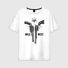 Женская футболка хлопок Oversize с принтом WILD WEST Дикий запад 1 , 100% хлопок | свободный крой, круглый ворот, спущенный рукав, длина до линии бедер
 | usa | wild west | америка | дикий запад | звезда | индейцы | ковбои | оружие | пистолет | револьвер | сша | шериф