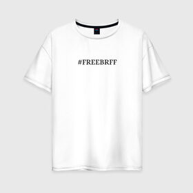 Женская футболка хлопок Oversize с принтом FREEBRFF | Bratishkinoff , 100% хлопок | свободный крой, круглый ворот, спущенный рукав, длина до линии бедер
 | bratishkinoff | freebrff | twitch