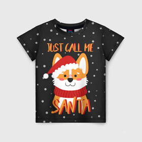 Детская футболка 3D с принтом Just Call Me Santa , 100% гипоаллергенный полиэфир | прямой крой, круглый вырез горловины, длина до линии бедер, чуть спущенное плечо, ткань немного тянется | 2021 | christmas | happy new year | merry christmas | new year | santa | корги | новый год | праздник | рождество | санта
