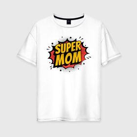 Женская футболка хлопок Oversize с принтом Супер Мама , 100% хлопок | свободный крой, круглый ворот, спущенный рукав, длина до линии бедер
 | art | inscription | mom | super mom | арт | мама | надпись | супер мама