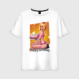 Женская футболка хлопок Oversize с принтом Happy Birthday Sexy Girl , 100% хлопок | свободный крой, круглый ворот, спущенный рукав, длина до линии бедер
 | happy birthday | девушка | день рождения | поздравление | с днем рождения | свечи | сладкое | торт