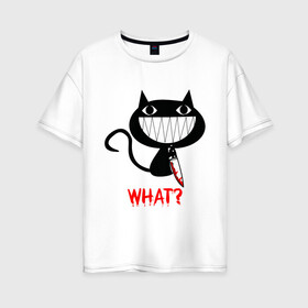 Женская футболка хлопок Oversize с принтом What Cat , 100% хлопок | свободный крой, круглый ворот, спущенный рукав, длина до линии бедер
 | cats | knife | pussy | what | what cat | зубы | киса | киска | кисуля | кот | кошечка | кошка | нож