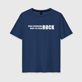 Женская футболка хлопок Oversize с принтом ROCK , 100% хлопок | свободный крой, круглый ворот, спущенный рукав, длина до линии бедер
 | rock | либо слушаешь rock | либо слушаешь рок | либо ты | либо ты пидоrock | пидо rock | пидоrock | рок | слушаешь рок