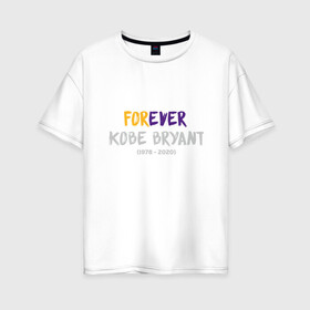 Женская футболка хлопок Oversize с принтом Forever Kobe , 100% хлопок | свободный крой, круглый ворот, спущенный рукав, длина до линии бедер
 | anthony davis | basketball | bryant | game | james | kobe | lebron | los angeles | mamba | nba | sport | баскетбол | брайант | бровь | джеймс | калифорния | коби | король | леброн | лейкерс | лос анджелес | нба | спорт | тренер | чем