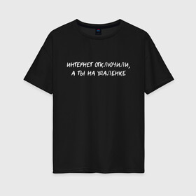 Женская футболка хлопок Oversize с принтом Интернет отключили , 100% хлопок | свободный крой, круглый ворот, спущенный рукав, длина до линии бедер
 | halloween | альтернативный хэллоуин | ковид | коронавирус | самоизоляция | ужасы | хэллоуин