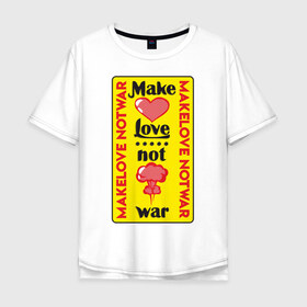 Мужская футболка хлопок Oversize с принтом Make love, not war , 100% хлопок | свободный крой, круглый ворот, “спинка” длиннее передней части | make love not war | война | занимайтесь любовью а не войной | любовь | прикольная надпись