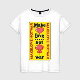 Женская футболка хлопок с принтом Make love, not war , 100% хлопок | прямой крой, круглый вырез горловины, длина до линии бедер, слегка спущенное плечо | make love not war | война | занимайтесь любовью а не войной | любовь | прикольная надпись
