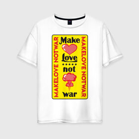 Женская футболка хлопок Oversize с принтом Make love, not war , 100% хлопок | свободный крой, круглый ворот, спущенный рукав, длина до линии бедер
 | make love not war | война | занимайтесь любовью а не войной | любовь | прикольная надпись