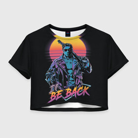 Женская футболка Crop-top 3D с принтом I WILL BE BACK | TERMINATOR , 100% полиэстер | круглая горловина, длина футболки до линии талии, рукава с отворотами | arnold  schwarzenegger | retro | skynet | terminator | арнольд шварценеггер | восстание машин | генезис | ретро | сара коннор | старые фильмы | судный день | темные судьбы | терминатор