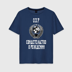 Женская футболка хлопок Oversize с принтом СССР Свидетельство о рождении , 100% хлопок | свободный крой, круглый ворот, спущенный рукав, длина до линии бедер
 | Тематика изображения на принте: 