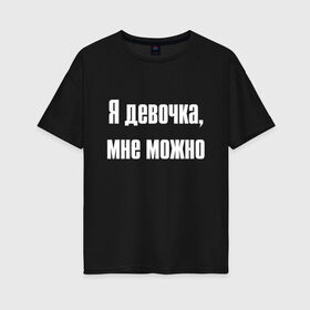 Женская футболка хлопок Oversize с принтом Я девочка - мне можно (Z) , 100% хлопок | свободный крой, круглый ворот, спущенный рукав, длина до линии бедер
 | 