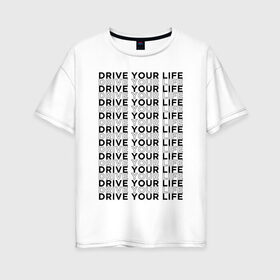 Женская футболка хлопок Oversize с принтом drive your live black , 100% хлопок | свободный крой, круглый ворот, спущенный рукав, длина до линии бедер
 | 