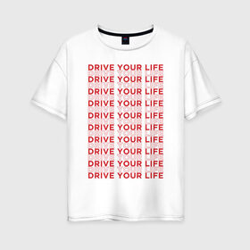 Женская футболка хлопок Oversize с принтом drive your live red , 100% хлопок | свободный крой, круглый ворот, спущенный рукав, длина до линии бедер
 | 