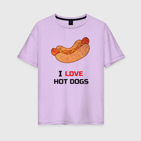 Женская футболка хлопок Oversize с принтом Love HOT DOGS , 100% хлопок | свободный крой, круглый ворот, спущенный рукав, длина до линии бедер
 | еда | люблю | питание | сосиска | хот дог