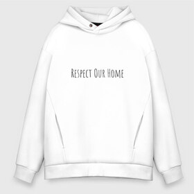 Мужское худи Oversize хлопок с принтом Respect Our Home , френч-терри — 70% хлопок, 30% полиэстер. Мягкий теплый начес внутри —100% хлопок | боковые карманы, эластичные манжеты и нижняя кромка, капюшон на магнитной кнопке | 