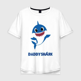 Мужская футболка хлопок Oversize с принтом Baby Shark Daddy , 100% хлопок | свободный крой, круглый ворот, “спинка” длиннее передней части | 