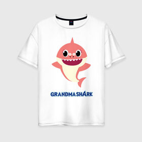 Женская футболка хлопок Oversize с принтом Baby Shark Grandma , 100% хлопок | свободный крой, круглый ворот, спущенный рукав, длина до линии бедер
 | 