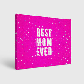 Холст прямоугольный с принтом Лучшая мама , 100% ПВХ |  | Тематика изображения на принте: best | ever | mom | звезды | лучшая | мама | розовый | снежинки | фуксия | ярко