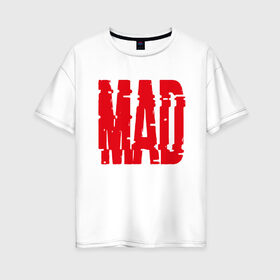 Женская футболка хлопок Oversize с принтом MAD , 100% хлопок | свободный крой, круглый ворот, спущенный рукав, длина до линии бедер
 | glitch | mad | title | безумный | глитч | надпись