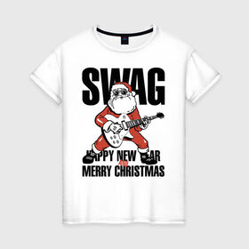 Женская футболка хлопок с принтом SWAG , 100% хлопок | прямой крой, круглый вырез горловины, длина до линии бедер, слегка спущенное плечо | christmas | guitar | musician | new year | rock | santa claus | swag | гитара | дед мороз | музыкант | новый год | рождество | рок | санта клаус