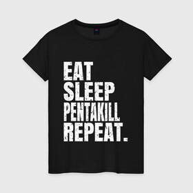 Женская футболка хлопок с принтом EAT SLEEP PENTAKILL REPEAT , 100% хлопок | прямой крой, круглый вырез горловины, длина до линии бедер, слегка спущенное плечо | Тематика изображения на принте: ahri | akali | ashe | carry | darius | draven | eat | eat sleep pentakill repeat | ezreal | fizz | galio | game | garen | jax | jhin | jinx | kill | league of legends | lol | penta | pentakill | repeat | sleep | игра |