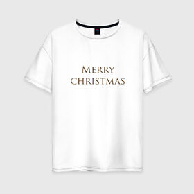 Женская футболка хлопок Oversize с принтом MERRY CHRISTMAS , 100% хлопок | свободный крой, круглый ворот, спущенный рукав, длина до линии бедер
 | 