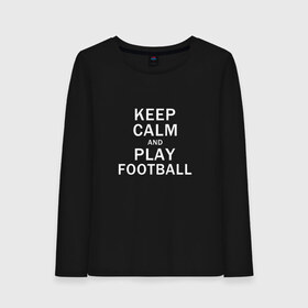 Женский лонгслив хлопок с принтом K C a Play Football , 100% хлопок |  | and | calm | football | keep | play | soccer | sport | sports | и | играй | сохраняй | спокойствие | спорт | футбол