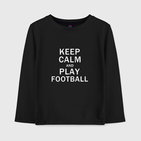 Детский лонгслив хлопок с принтом K C a Play Football , 100% хлопок | круглый вырез горловины, полуприлегающий силуэт, длина до линии бедер | and | calm | football | keep | play | soccer | sport | sports | и | играй | сохраняй | спокойствие | спорт | футбол