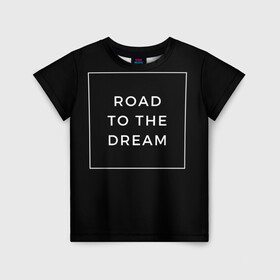 Детская футболка 3D с принтом Road to the dream , 100% гипоаллергенный полиэфир | прямой крой, круглый вырез горловины, длина до линии бедер, чуть спущенное плечо, ткань немного тянется | Тематика изображения на принте: dream | motivation | дорога к мечте | мечта | путь к мечте | успех